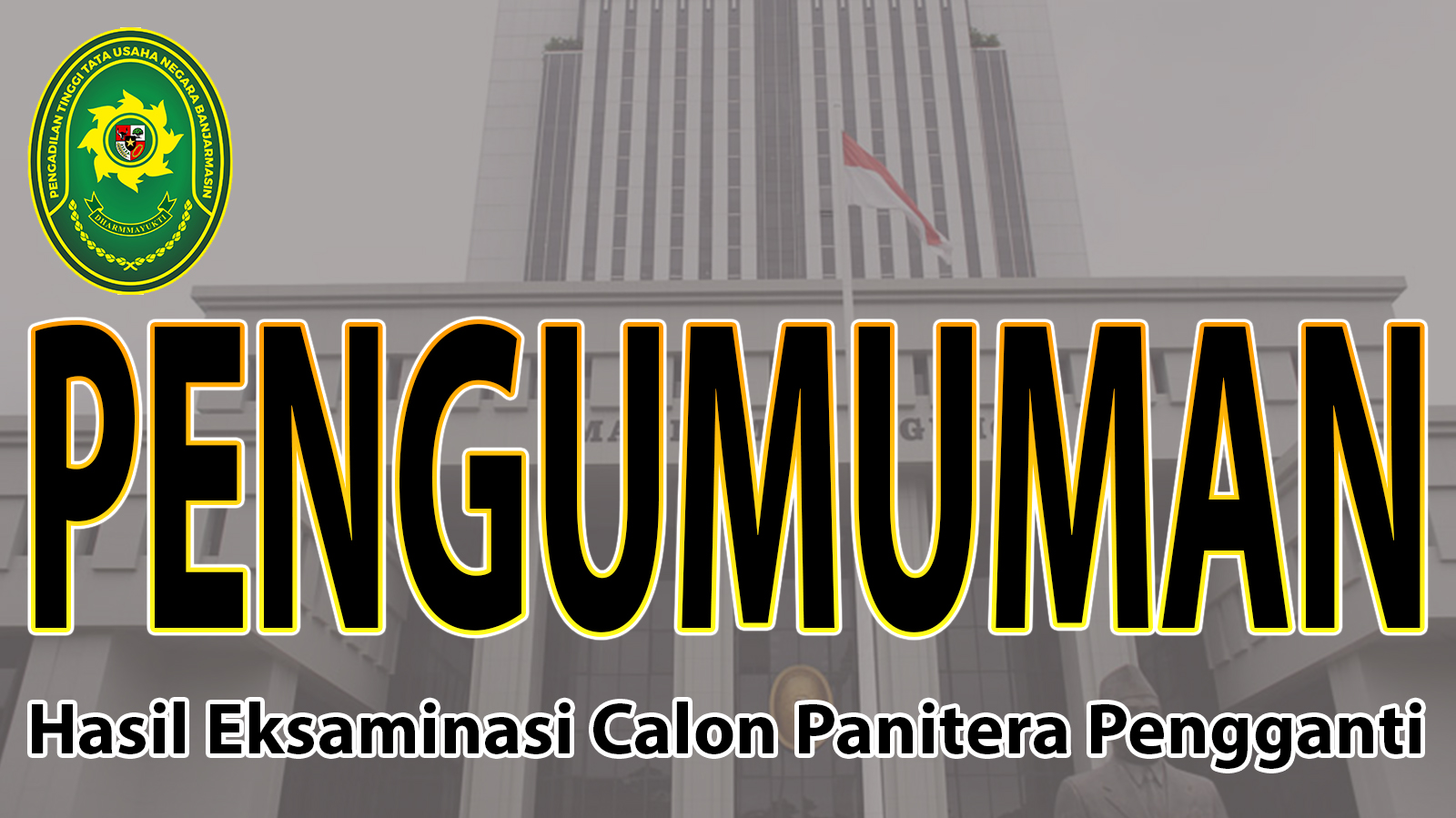 Pengumuman Hasil Akhir Eksaminasi Calon Pejabat Kepaniteraan Se Wilayah Hukum Pengadilan Tinggi Tata Usaha Negara Banjarmasin